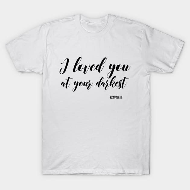 I love you at your darkest T-Shirt by Dhynzz